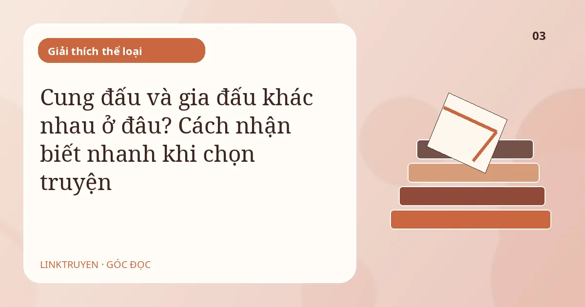 Cung đấu và gia đấu khác nhau ở đâu? Cách nhận biết nhanh khi chọn truyện