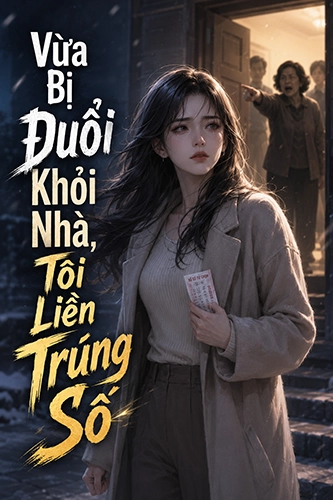 Vừa Bị Đuổi Khỏi Nhà, Tôi Liền Trúng Số
